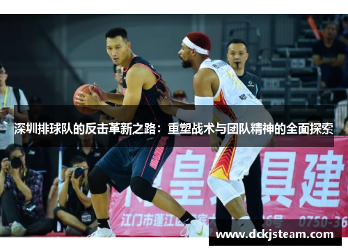 深圳排球队的反击革新之路：重塑战术与团队精神的全面探索
