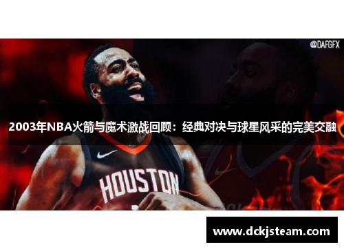 2003年NBA火箭与魔术激战回顾：经典对决与球星风采的完美交融